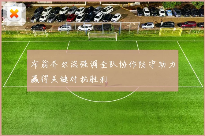 布翁乔尔诺强调全队协作防守助力赢得关键对抗胜利